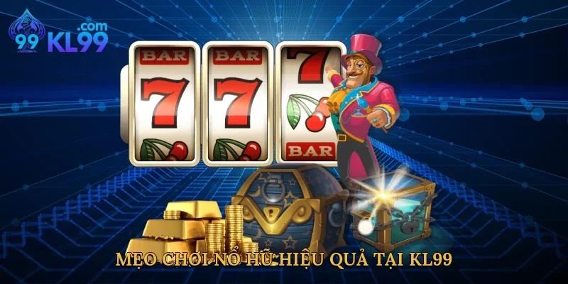 Mẹo chơi nổ hũ hiệu quả tại KL99